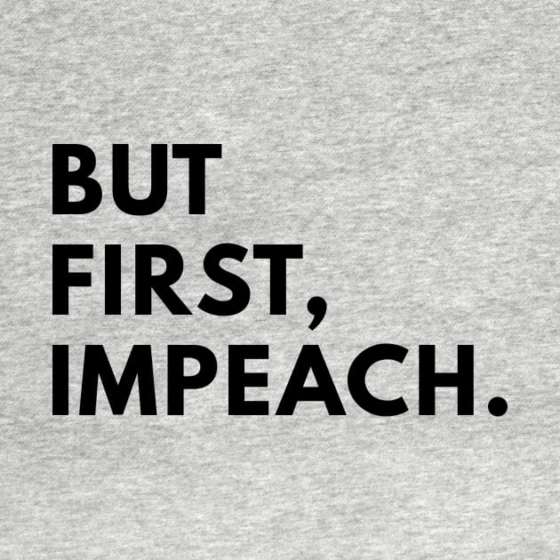 But first, impeach. by politictees